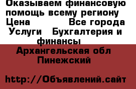 Оказываем финансовую помощь всему региону › Цена ­ 1 111 - Все города Услуги » Бухгалтерия и финансы   . Архангельская обл.,Пинежский 
